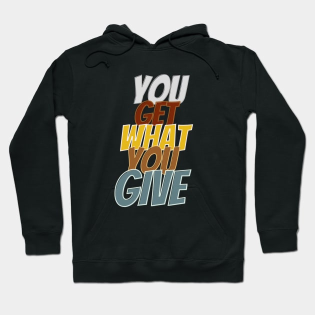 You get what you give Hoodie by Kikapu creations